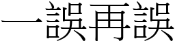 一誤再誤 (宋體矢量字庫)