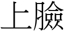 上臉 (宋體矢量字庫)