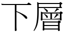 下層 (宋體矢量字庫)