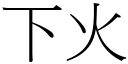 下火 (宋体矢量字库)