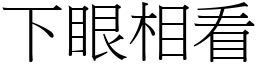 下眼相看 (宋體矢量字庫)