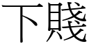 下賤 (宋體矢量字庫)