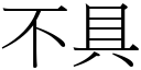 不具 (宋體矢量字庫)