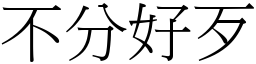 不分好歹 (宋體矢量字庫)