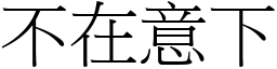 不在意下 (宋体矢量字库)