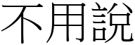 不用說 (宋體矢量字庫)