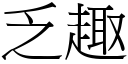 乏趣 (宋體矢量字庫)