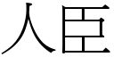 人臣 (宋體矢量字庫)