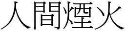 人間煙火 (宋體矢量字庫)