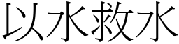 以水救水 (宋體矢量字庫)