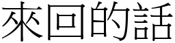 來回的話 (宋體矢量字庫)