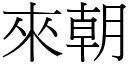 來朝 (宋體矢量字庫)