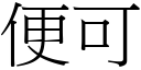 便可 (宋體矢量字庫)