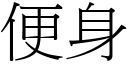 便身 (宋體矢量字庫)