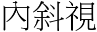 內斜視 (宋體矢量字庫)