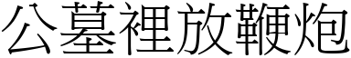 公墓裡放鞭炮 (宋體矢量字庫)