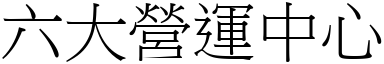 六大營運中心 (宋體矢量字庫)