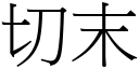 切末 (宋體矢量字庫)