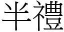 半禮 (宋體矢量字庫)