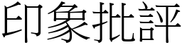 印象批評 (宋體矢量字庫)