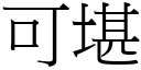 可堪 (宋體矢量字庫)