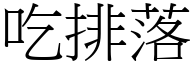 吃排落 (宋體矢量字庫)