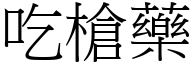 吃槍藥 (宋體矢量字庫)