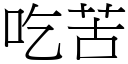 吃苦 (宋體矢量字庫)