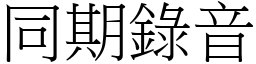 同期錄音 (宋體矢量字庫)