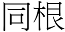 同根 (宋體矢量字庫)