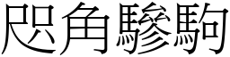 咫角驂駒 (宋體矢量字庫)