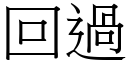 回過 (宋體矢量字庫)