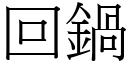 回锅 (宋体矢量字库)