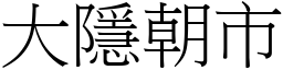 大隱朝市 (宋體矢量字庫)