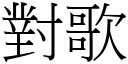 對歌 (宋體矢量字庫)