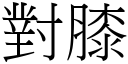 對膝 (宋體矢量字庫)