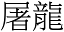 屠龍 (宋體矢量字庫)