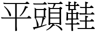 平頭鞋 (宋體矢量字庫)