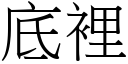 底裡 (宋體矢量字庫)