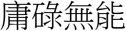 庸碌無能 (宋體矢量字庫)