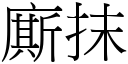 廝抹 (宋体矢量字库)