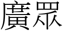 廣眾 (宋體矢量字庫)