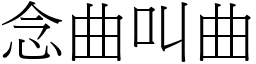 念曲叫曲 (宋體矢量字庫)