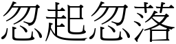 忽起忽落 (宋體矢量字庫)