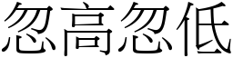 忽高忽低 (宋體矢量字庫)