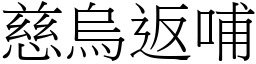 慈烏返哺 (宋體矢量字庫)