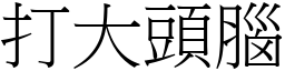 打大頭腦 (宋體矢量字庫)