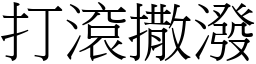 打滚撒泼 (宋体矢量字库)