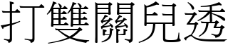 打雙關兒透 (宋體矢量字庫)