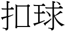 扣球 (宋體矢量字庫)